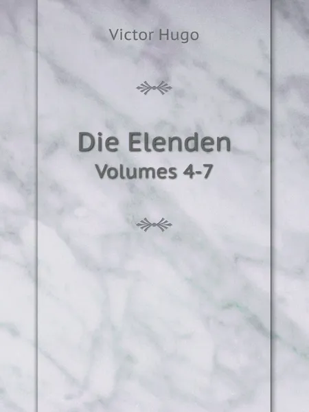 Обложка книги Die Elenden. Volumes 4-7, H. C. O. Huss