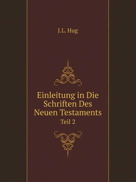 Обложка книги Einleitung in Die Schriften Des Neuen Testaments. Teil 2, J.L. Hug