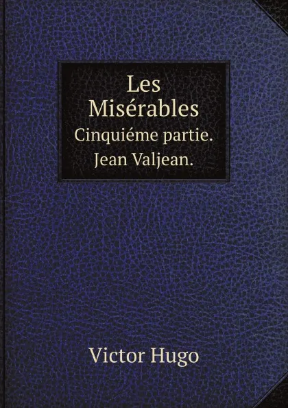 Обложка книги Les Miserables. Cinquieme partie. Jean Valjean., H. C. O. Huss