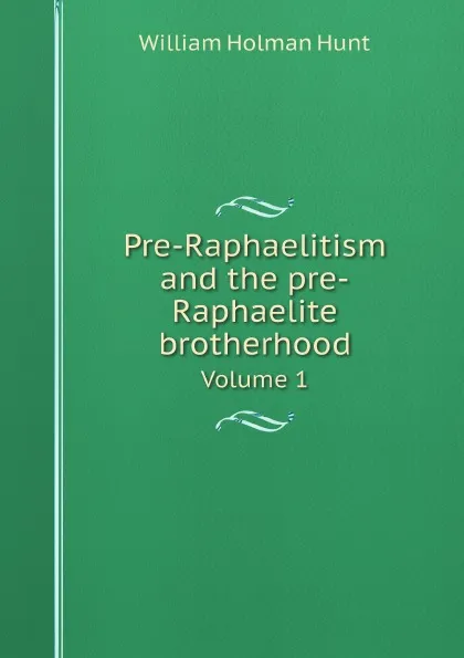 Обложка книги Pre-Raphaelitism and the pre-Raphaelite brotherhood. Volume 1, William Holman Hunt