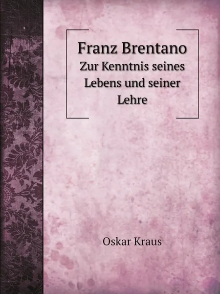Обложка книги Franz Brentano. Zur Kenntnis seines Lebens und seiner Lehre, Oskar Kraus