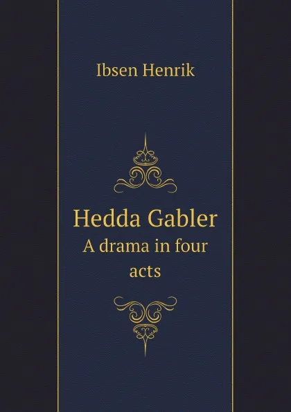 Обложка книги Hedda Gabler. A drama in four acts, Henrik Ibsen