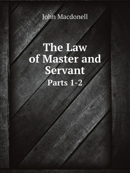 Обложка книги The Law of Master and Servant. Parts 1-2, John Macdonell