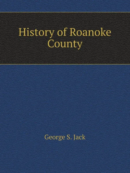 Обложка книги History of Roanoke County, G.S. Jack