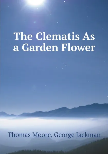 Обложка книги The Clematis As a Garden Flower, Thomas Moore, George Jackman