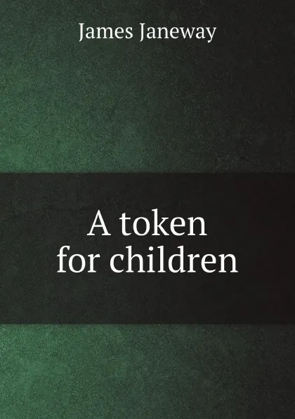 Обложка книги A token for children, James Janeway