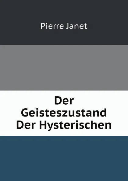 Обложка книги Der Geisteszustand Der Hysterischen, Pierre Janet