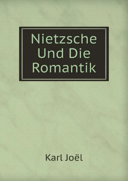 Обложка книги Nietzsche Und Die Romantik, Karl Joël