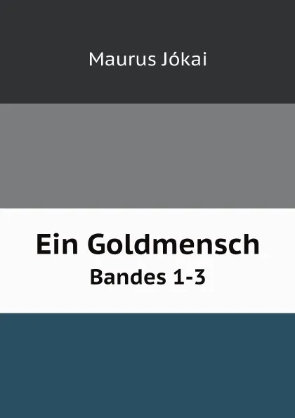 Обложка книги Ein Goldmensch. Bandes 1-3, Maurus Jókai