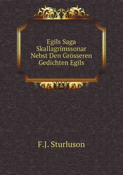 Обложка книги Egils Saga Skallagrimssonar Nebst Den Grosseren Gedichten Egils, F.J. Sturluson