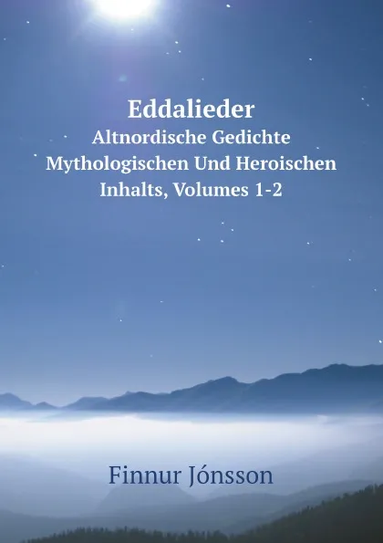 Обложка книги Eddalieder. Altnordische Gedichte Mythologischen Und Heroischen Inhalts, Volumes 1-2, Finnur Jónsson