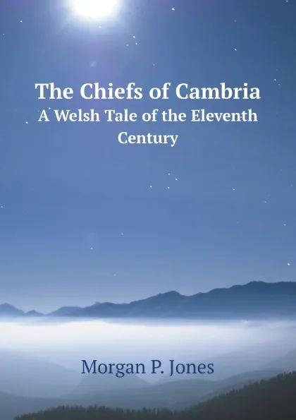 Обложка книги The Chiefs of Cambria. A Welsh Tale of the Eleventh Century, M.P. Jones