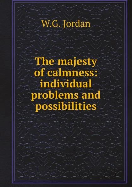 Обложка книги The majesty of calmness: individual problems and possibilities, W.G. Jordan