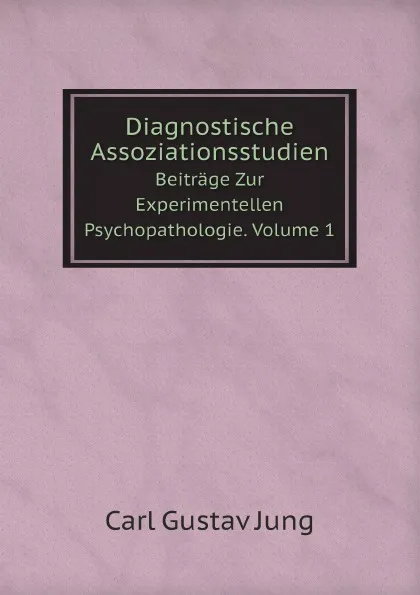 Обложка книги Diagnostische Assoziationsstudien. Beitrage Zur Experimentellen Psychopathologie. Volume 1, Carl Gustav Jung