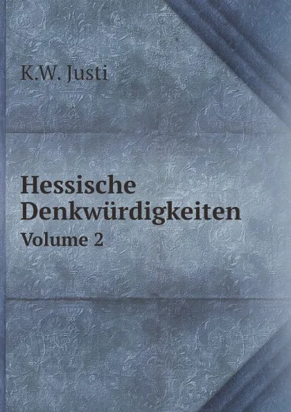 Обложка книги Hessische Denkwurdigkeiten. Volume 2, K.W. Justi