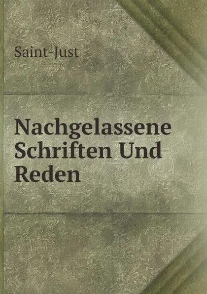 Обложка книги Nachgelassene Schriften Und Reden, Saint-Just