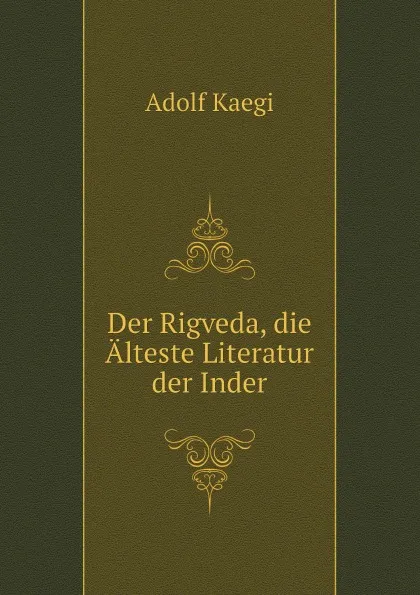 Обложка книги Der Rigveda, die Alteste Literatur der Inder, Adolf Kaegi