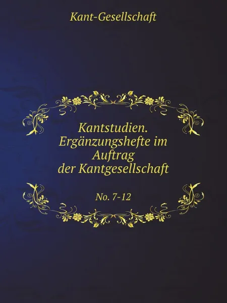 Обложка книги Kantstudien. Erganzungshefte im Auftrag der Kantgesellschaft. No. 7-12, Kant-Gesellschaft, Hans Vaihinger, B. Bauch