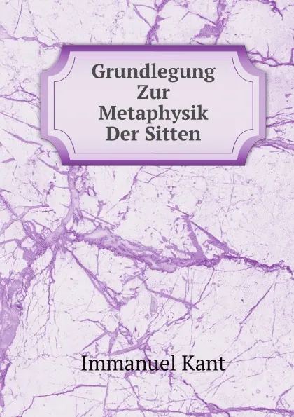 Обложка книги Grundlegung Zur Metaphysik Der Sitten, И. Кант