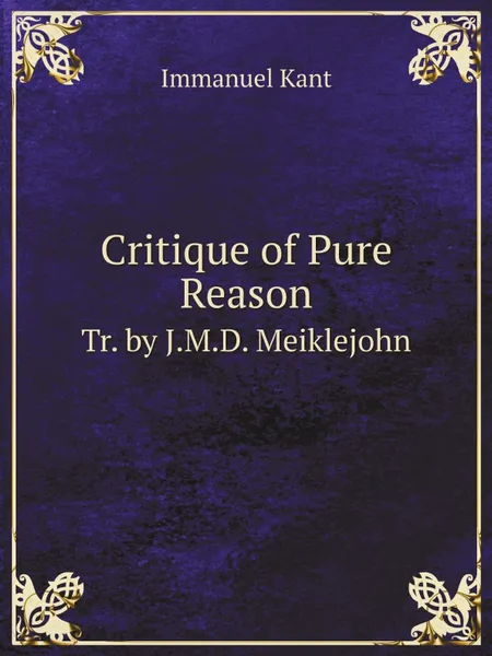 Обложка книги Critique of Pure Reason. Tr. by J.M.D. Meiklejohn, И. Кант