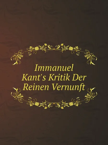 Обложка книги Immanuel Kant.s Kritik Der Reinen Vernunft, И. Кант