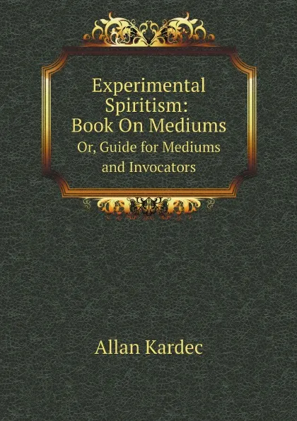 Обложка книги Experimental Spiritism: Book On Mediums. Or, Guide for Mediums and Invocators, Allan Kardec