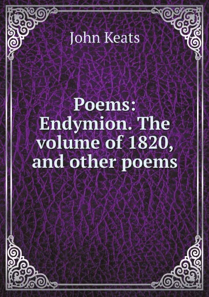 Обложка книги Poems: Endymion. The volume of 1820, and other poems, Keats John