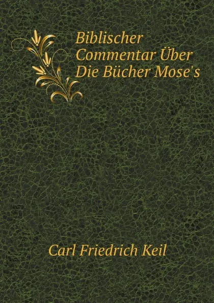 Обложка книги Biblischer Commentar Uber Die Bucher Mose.s, C.F. Keil