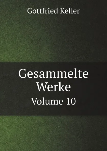 Обложка книги Gesammelte Werke. Volume 10, Gottfried Keller