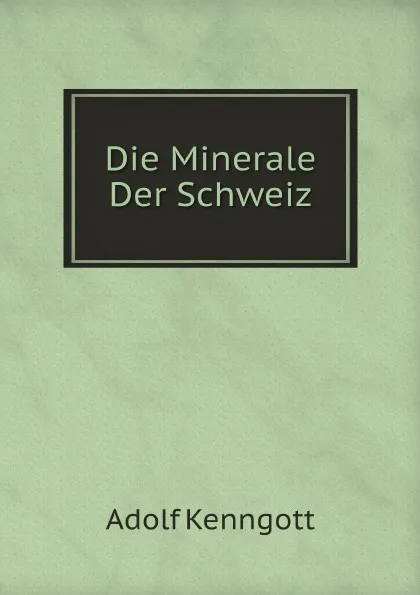 Обложка книги Die Minerale Der Schweiz, Adolf Kenngott