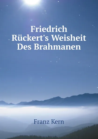 Обложка книги Friedrich Ruckert.s Weisheit Des Brahmanen, Franz Kern