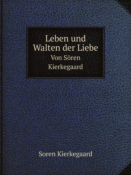 Обложка книги Leben und Walten der Liebe. Von Soren Kierkegaard, Soren Kierkegaard