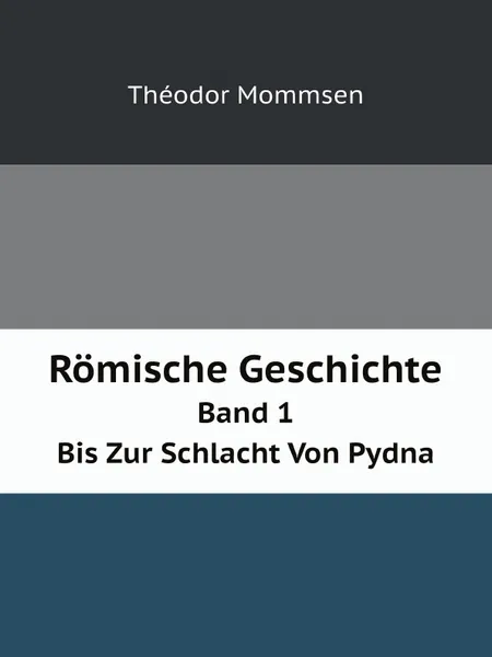 Обложка книги Romische Geschichte. Band 1. Bis Zur Schlacht Von Pydna, Théodor Mommsen