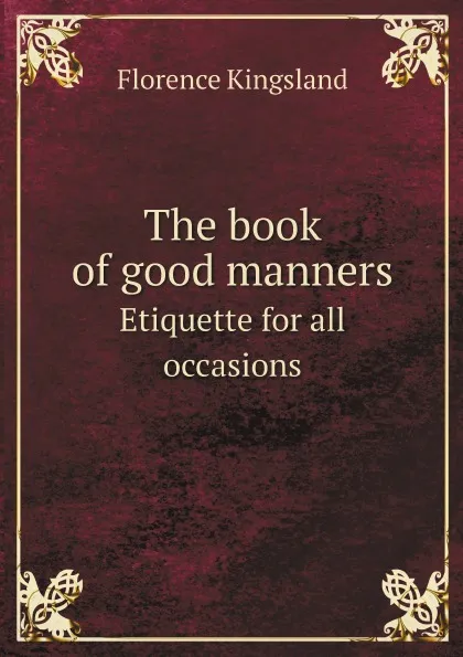 Обложка книги The book of good manners. Etiquette for all occasions, Florence Kingsland