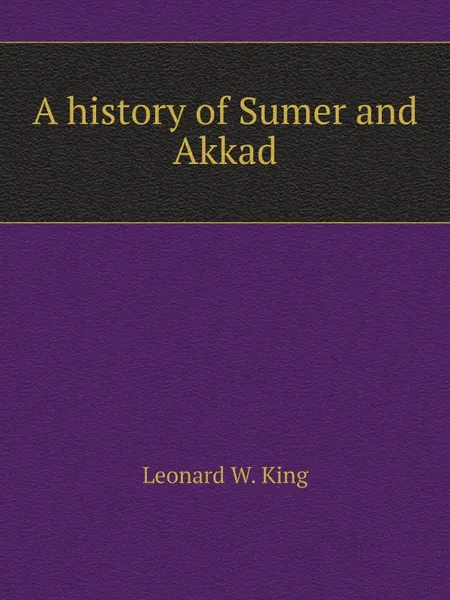 Обложка книги A history of Sumer and Akkad, Leonard W. King