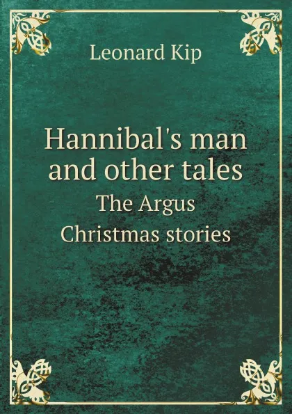 Обложка книги Hannibal.s man and other tales. The Argus Christmas stories, Leonard Kip