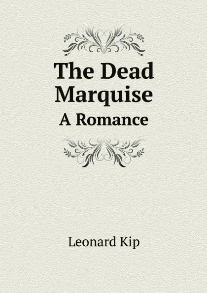 Обложка книги The Dead Marquise. A Romance, Leonard Kip