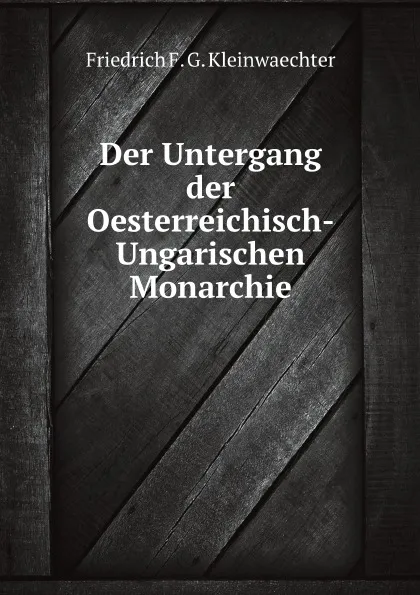 Обложка книги Der Untergang der Oesterreichisch-Ungarischen Monarchie, F.F.G. Kleinwaechter
