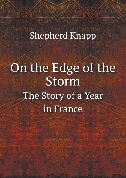 Обложка книги On the Edge of the Storm. The Story of a Year in France, Shepherd Knapp