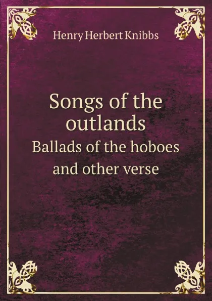 Обложка книги Songs of the outlands. Ballads of the hoboes and other verse, H.H. Knibbs