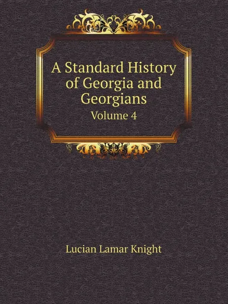 Обложка книги A Standard History of Georgia and Georgians. Volume 4, Knight Lucian Lamar