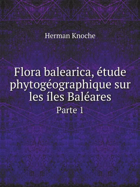 Обложка книги Flora balearica, etude phytogeographique sur les iles Baleares. Parte 1, Herman Knoche