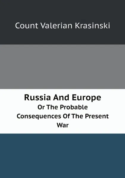 Обложка книги Russia And Europe. Or The Probable Consequences Of The Present War, Count Valerian Krasinski