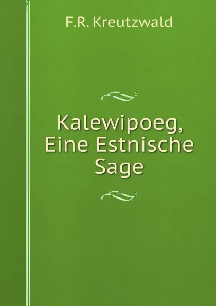 Обложка книги Kalewipoeg, Eine Estnische Sage, F.R. Kreutzwald