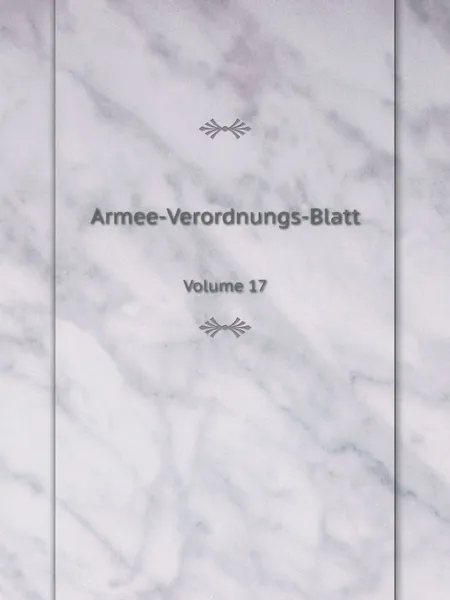 Обложка книги Armee-Verordnungs-Blatt. Volume 17, Prussia Kriegsministerium