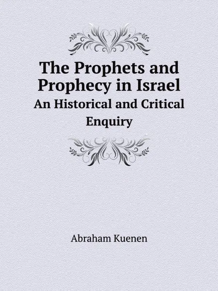 Обложка книги The Prophets and Prophecy in Israel. An Historical and Critical Enquiry, Abraham Kuenen