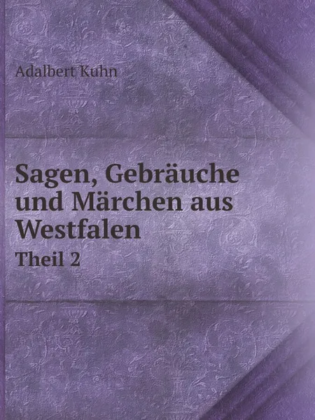 Обложка книги Sagen, Gebrauche und Marchen aus Westfalen. Theil 2, Adalbert Kuhn