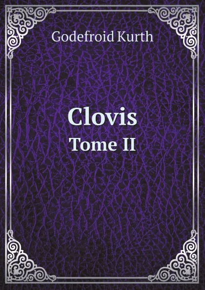 Обложка книги Clovis. Tome II, Godefroid Kurth