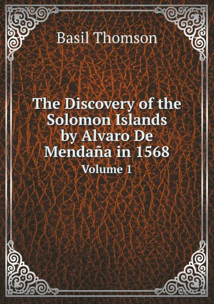 Обложка книги The Discovery of the Solomon Islands by Alvaro De Mendana in 1568. Volume 1, Basil Thomson