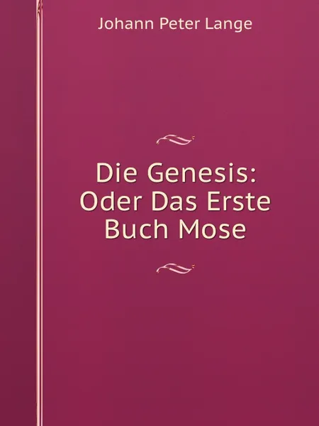 Обложка книги Die Genesis: Oder Das Erste Buch Mose, L.J. Peter